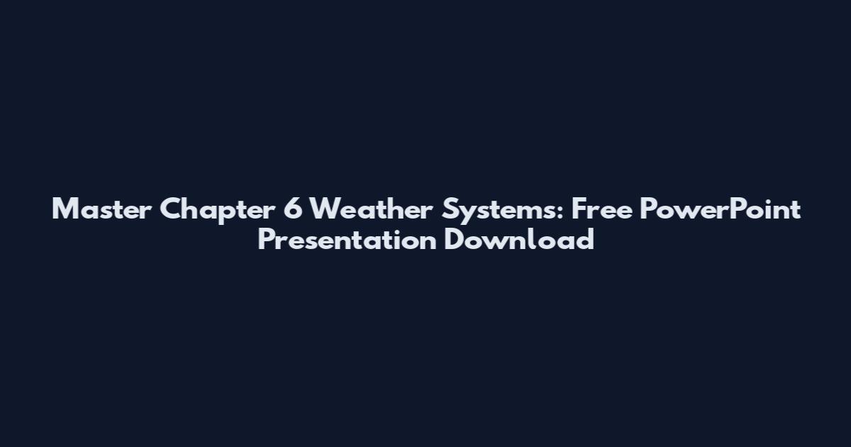 Master Chapter 6 Weather Systems: Free PowerPoint Presentation Download