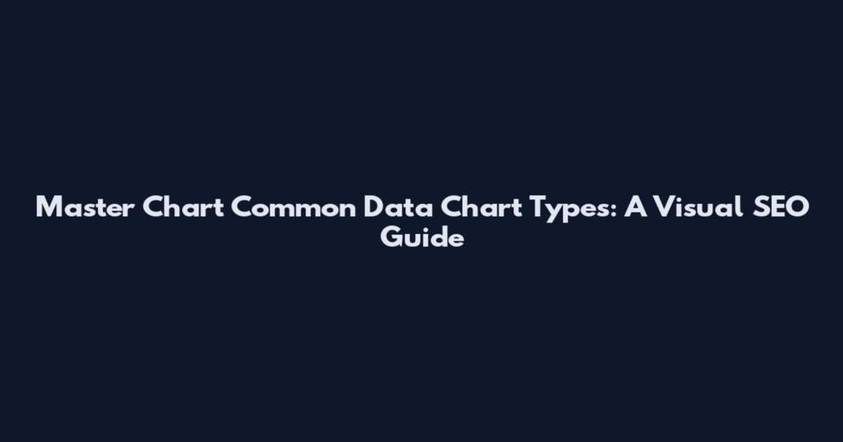 Master Chart Common Data Chart Types: A Visual SEO Guide