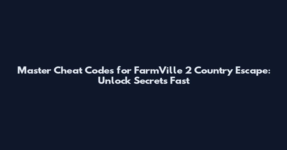 Master Cheat Codes for FarmVille 2 Country Escape: Unlock Secrets Fast
