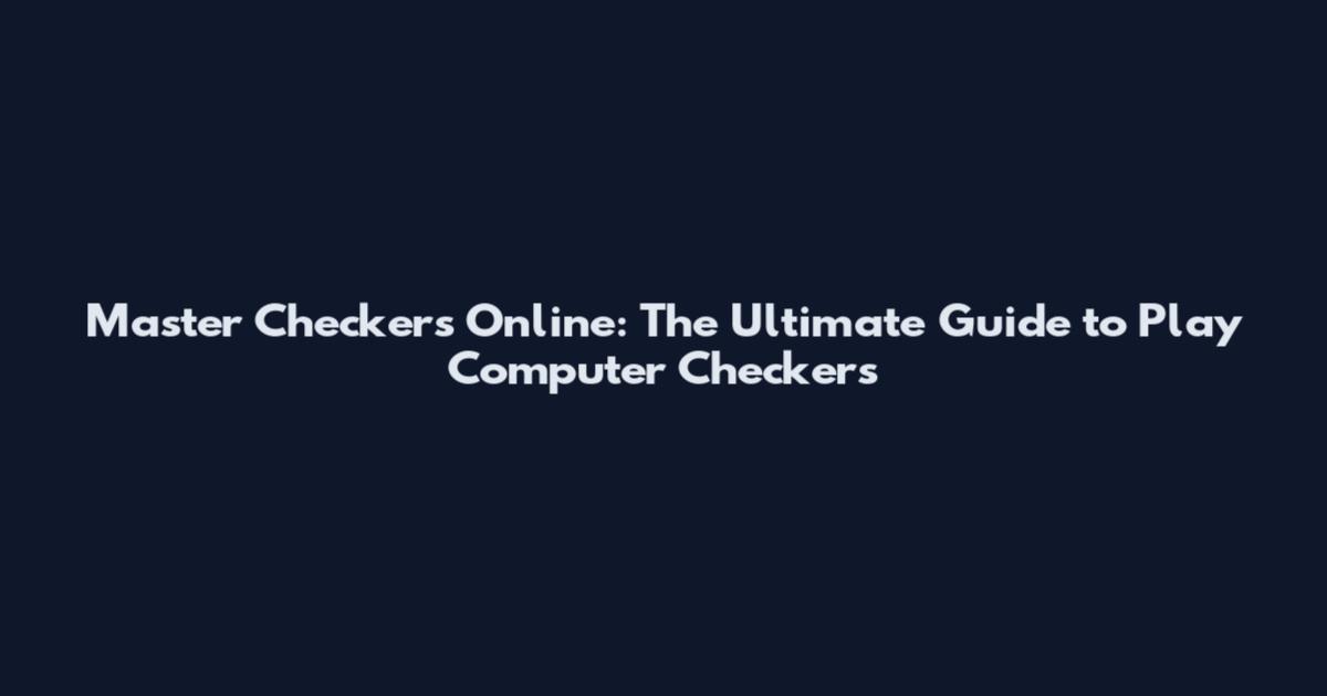 Master Checkers Online: The Ultimate Guide to Play Computer Checkers