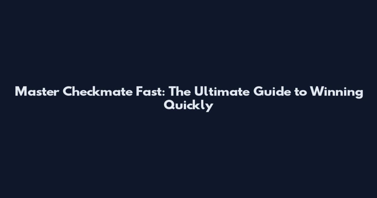 Master Checkmate Fast: The Ultimate Guide to Winning Quickly