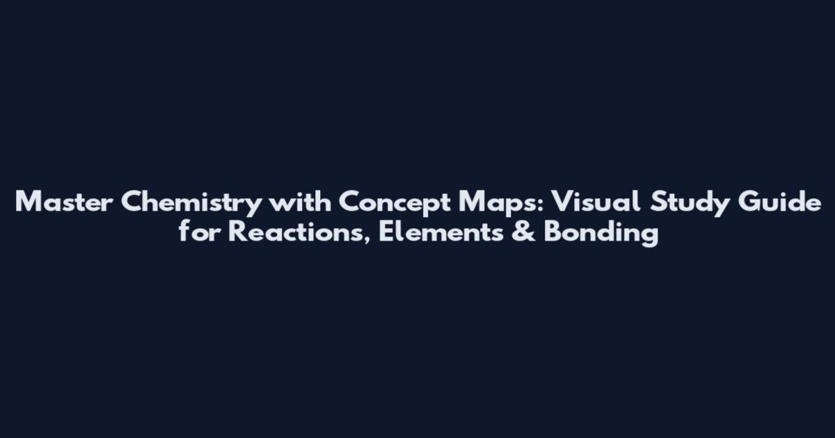 Master Chemistry with Concept Maps: Visual Study Guide for Reactions, Elements & Bonding