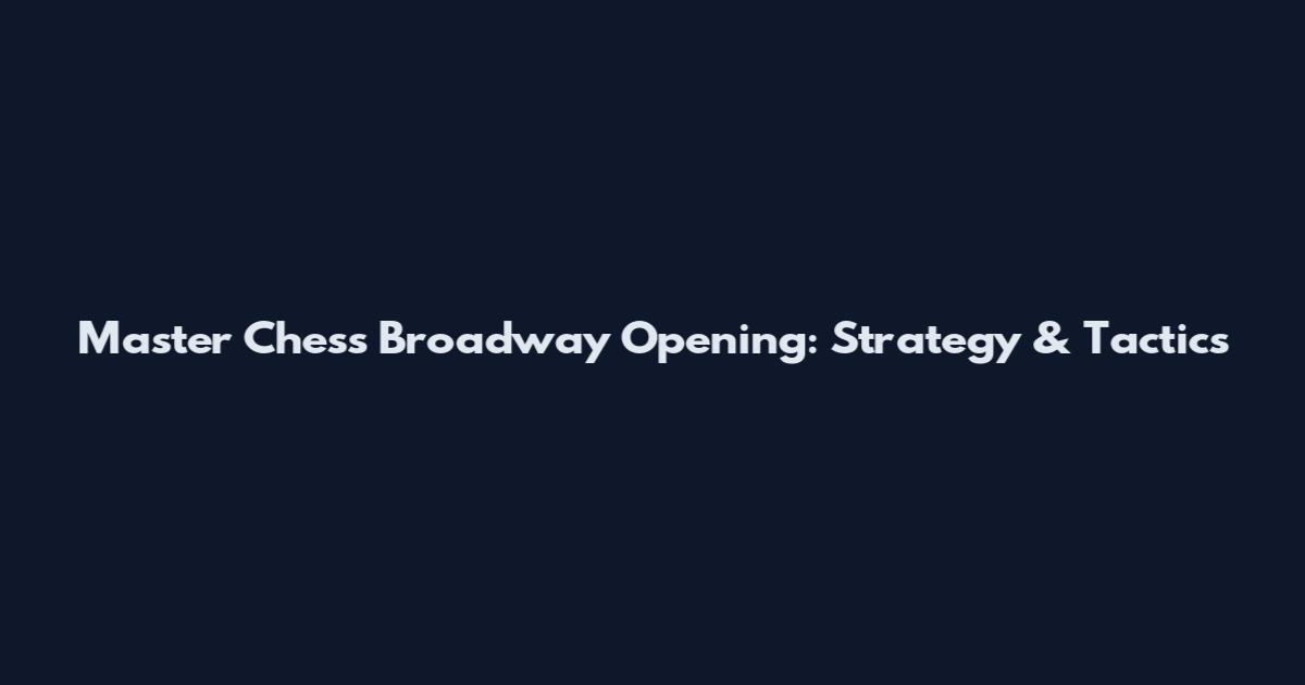 Master Chess Broadway Opening: Strategy & Tactics