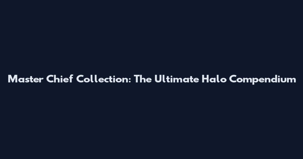 Master Chief Collection: The Ultimate Halo Compendium
