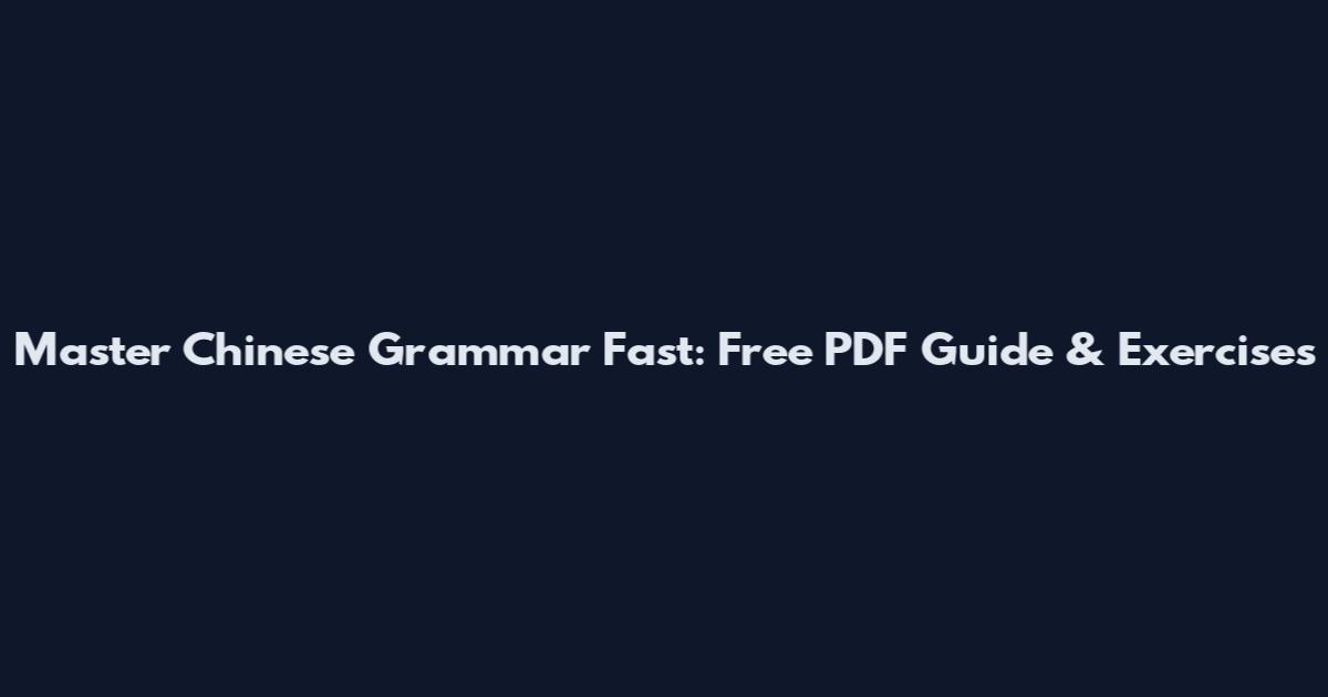 Master Chinese Grammar Fast: Free PDF Guide & Exercises