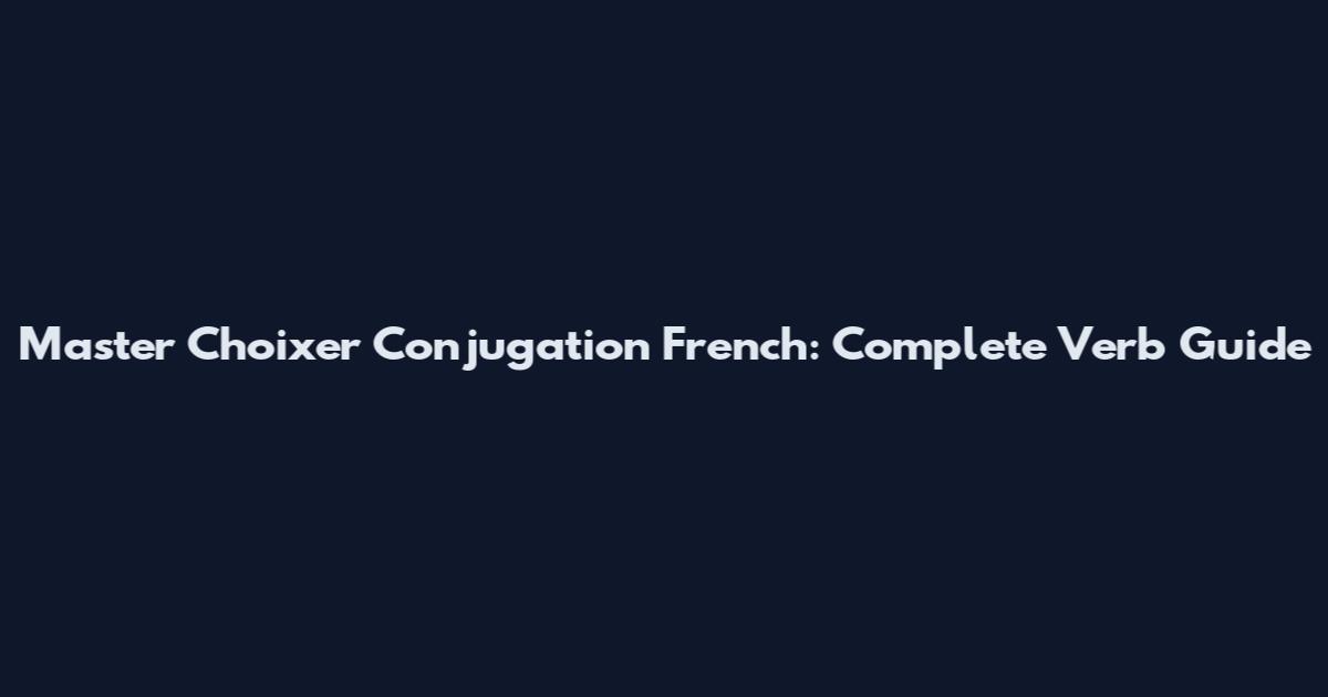 Master Choixer Conjugation French: Complete Verb Guide