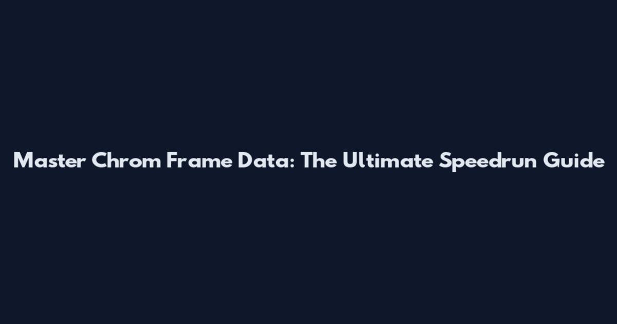 Master Chrom Frame Data: The Ultimate Speedrun Guide