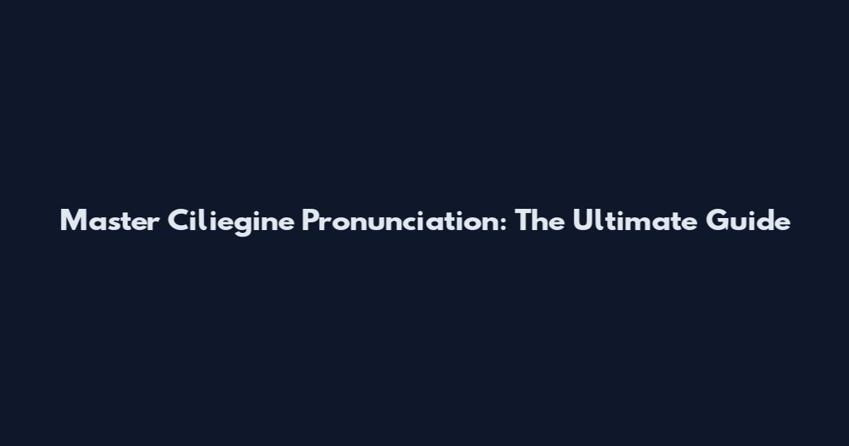 Master Ciliegine Pronunciation: The Ultimate Guide