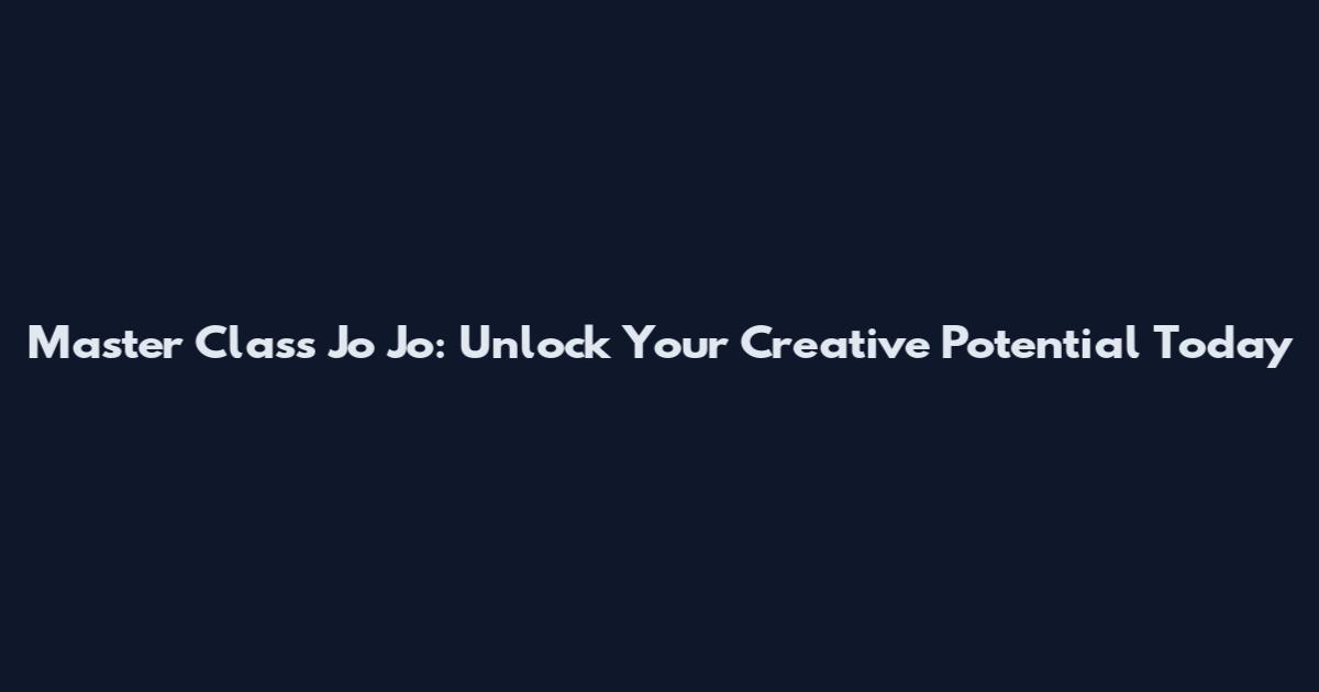 Master Class Jo Jo: Unlock Your Creative Potential Today