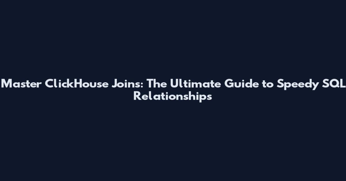 Master ClickHouse Joins: The Ultimate Guide to Speedy SQL Relationships