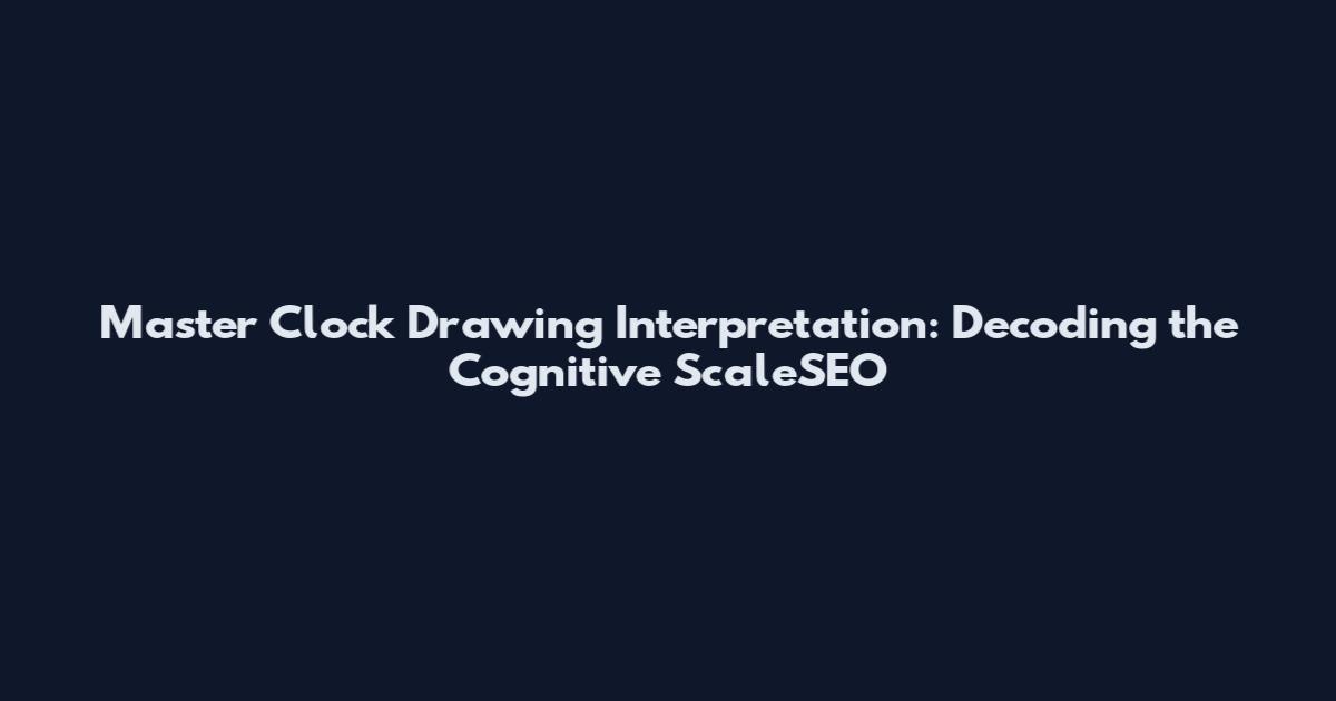Master Clock Drawing Interpretation: Decoding the Cognitive ScaleSEO