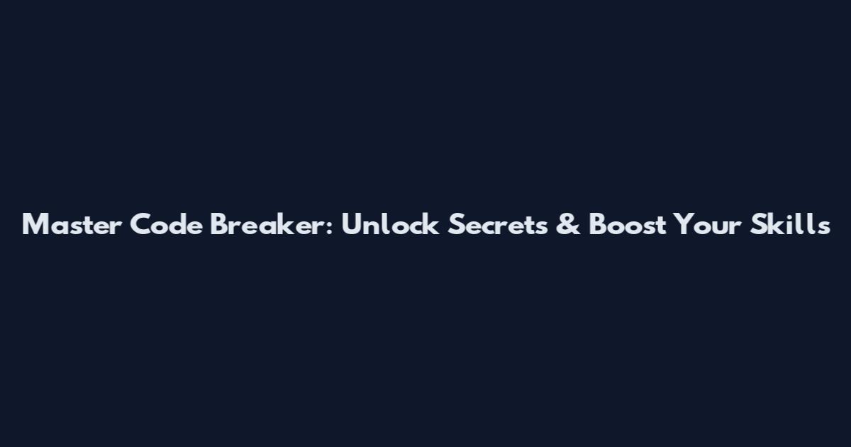 Master Code Breaker: Unlock Secrets & Boost Your Skills