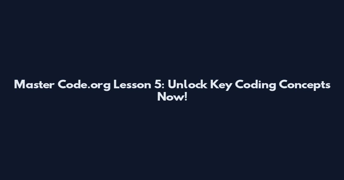 Master Code.org Lesson 5: Unlock Key Coding Concepts Now!