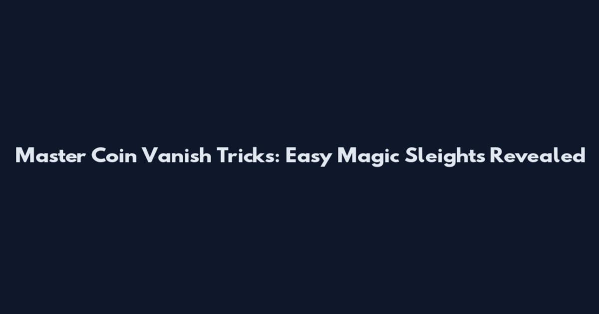 Master Coin Vanish Tricks: Easy Magic Sleights Revealed