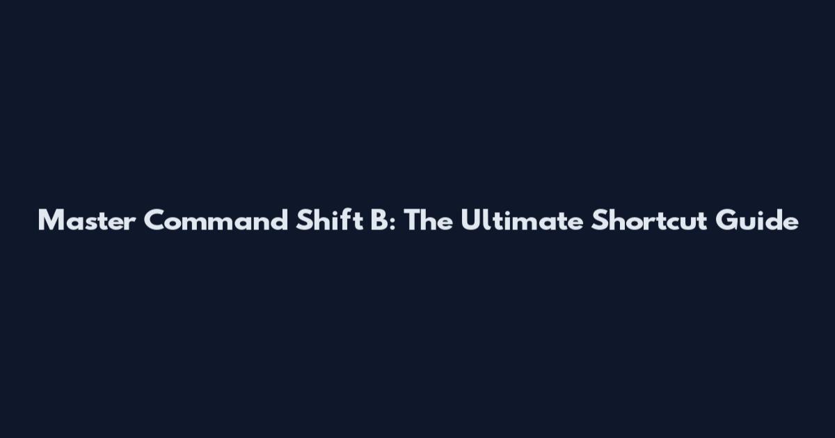 Master Command Shift B: The Ultimate Shortcut Guide