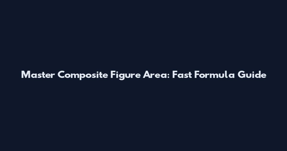 Master Composite Figure Area: Fast Formula Guide