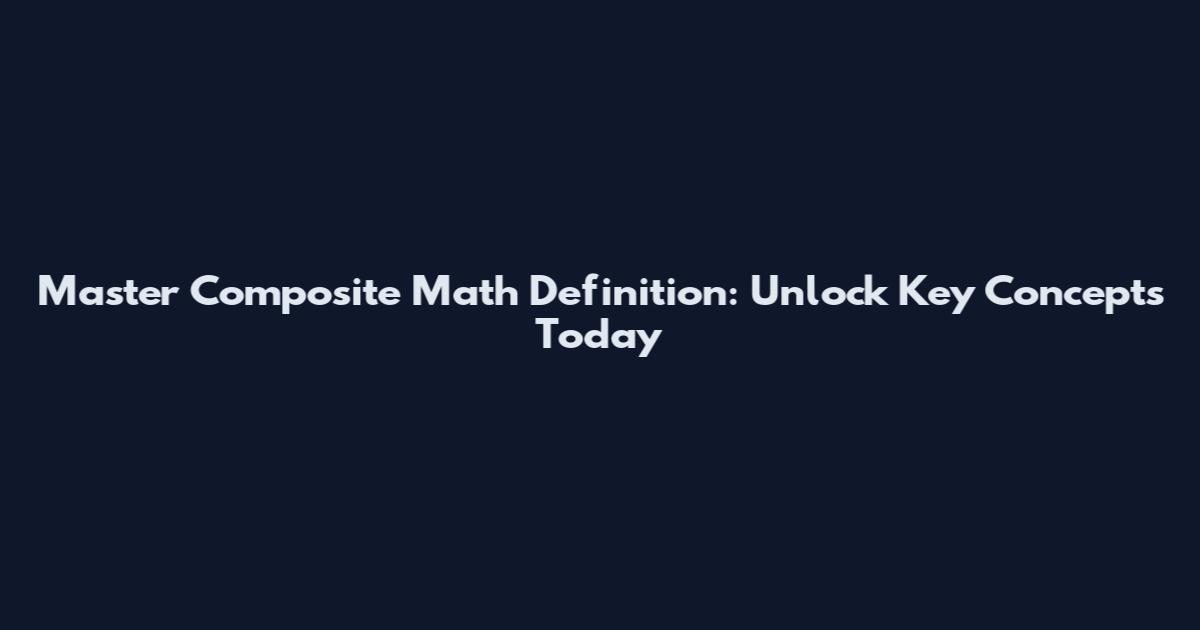 Master Composite Math Definition: Unlock Key Concepts Today
