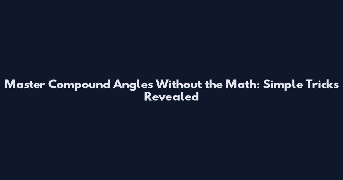 Master Compound Angles Without the Math: Simple Tricks Revealed