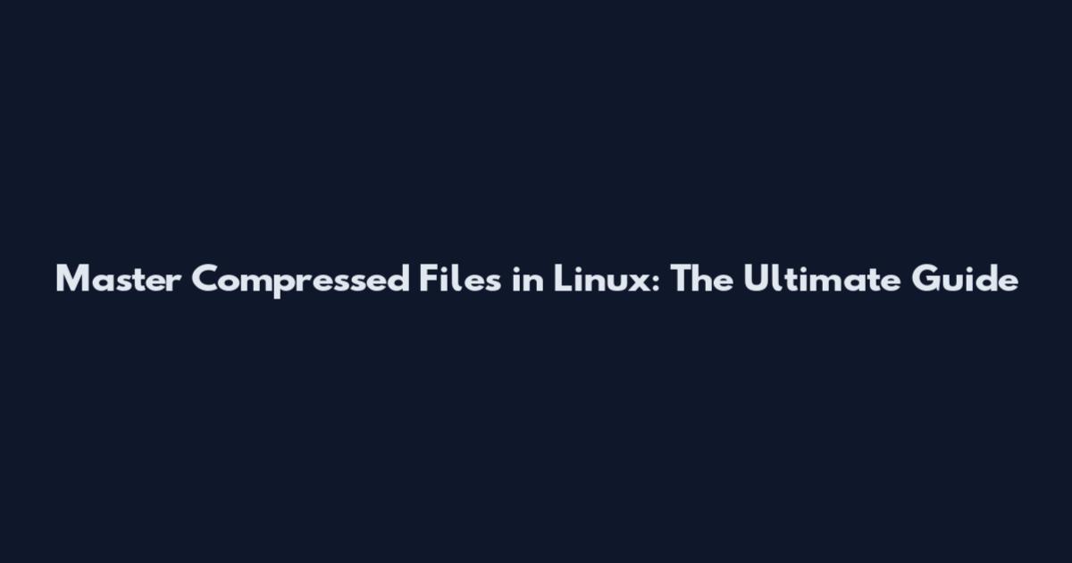 Master Compressed Files in Linux: The Ultimate Guide