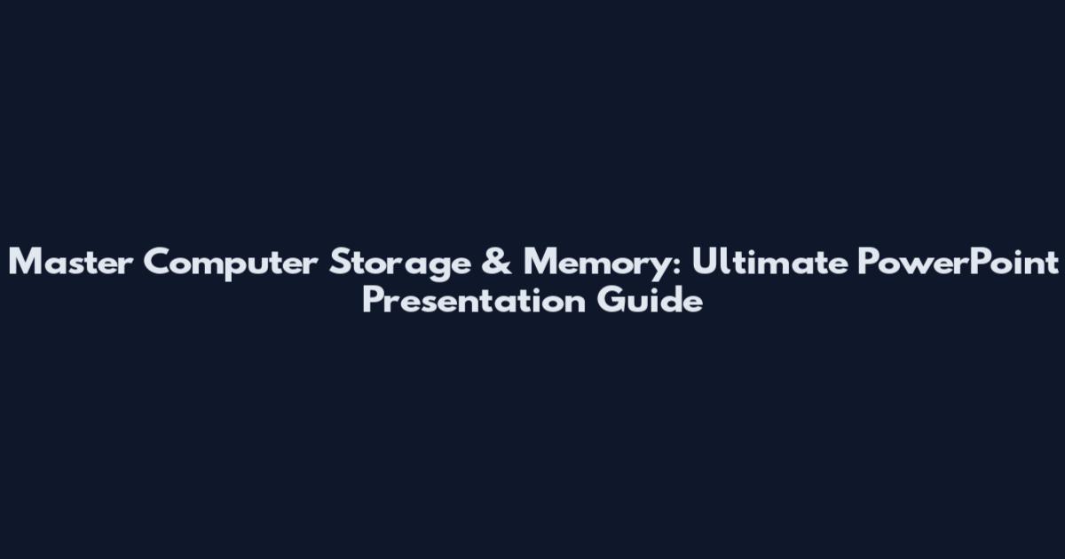 Master Computer Storage & Memory: Ultimate PowerPoint Presentation Guide