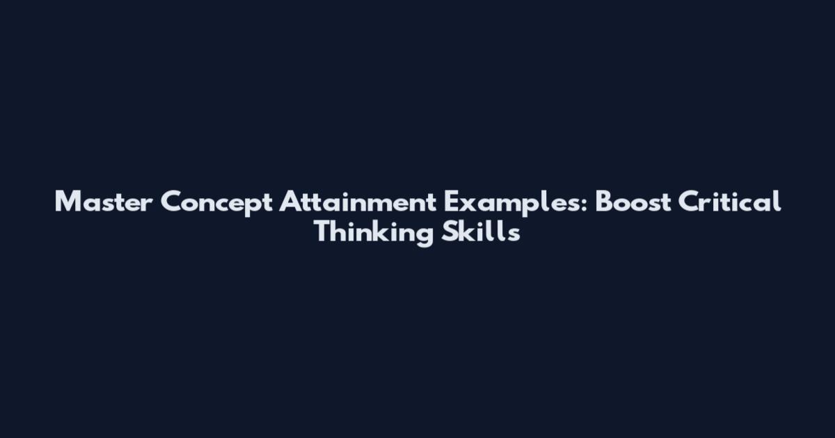 Master Concept Attainment Examples: Boost Critical Thinking Skills