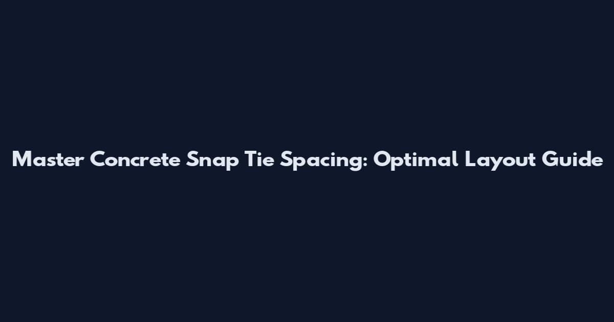 Master Concrete Snap Tie Spacing: Optimal Layout Guide