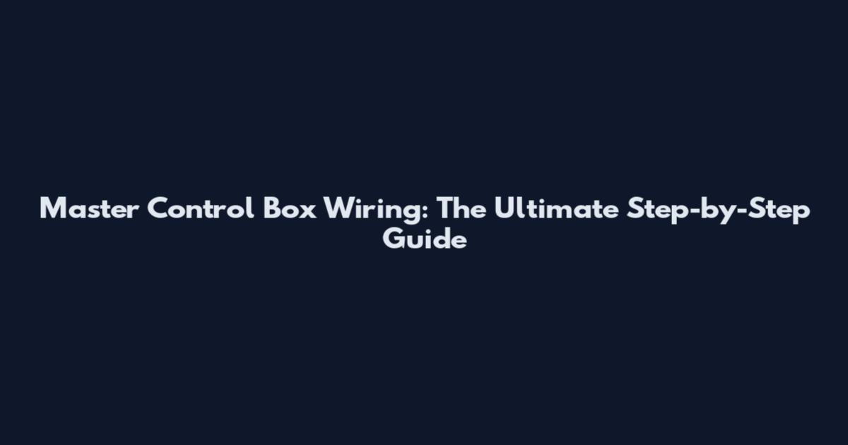 Master Control Box Wiring: The Ultimate Step-by-Step Guide