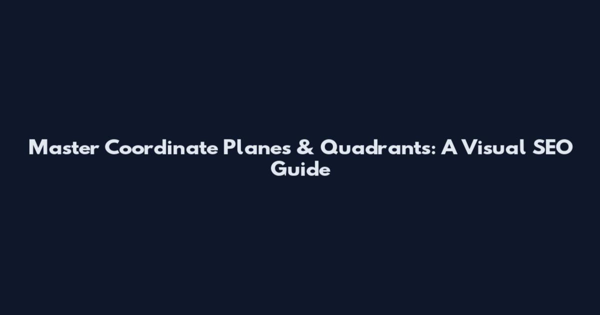 Master Coordinate Planes & Quadrants: A Visual SEO Guide
