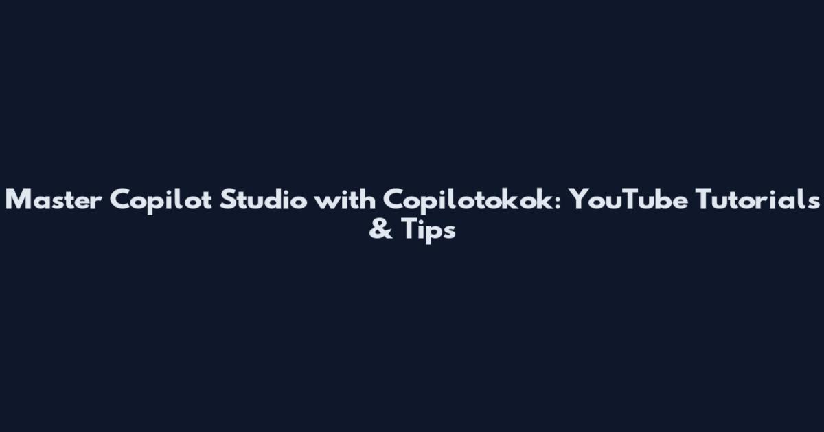 Master Copilot Studio with Copilotokok: YouTube Tutorials & Tips