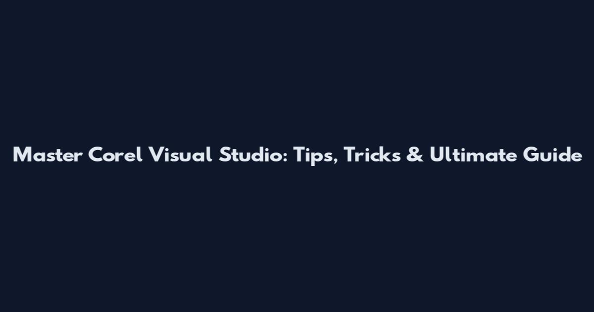 Master Corel Visual Studio: Tips, Tricks & Ultimate Guide