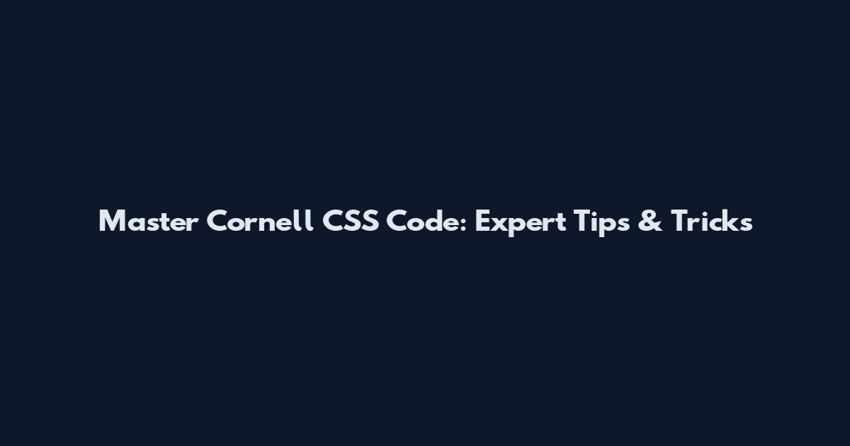 Master Cornell CSS Code: Expert Tips & Tricks