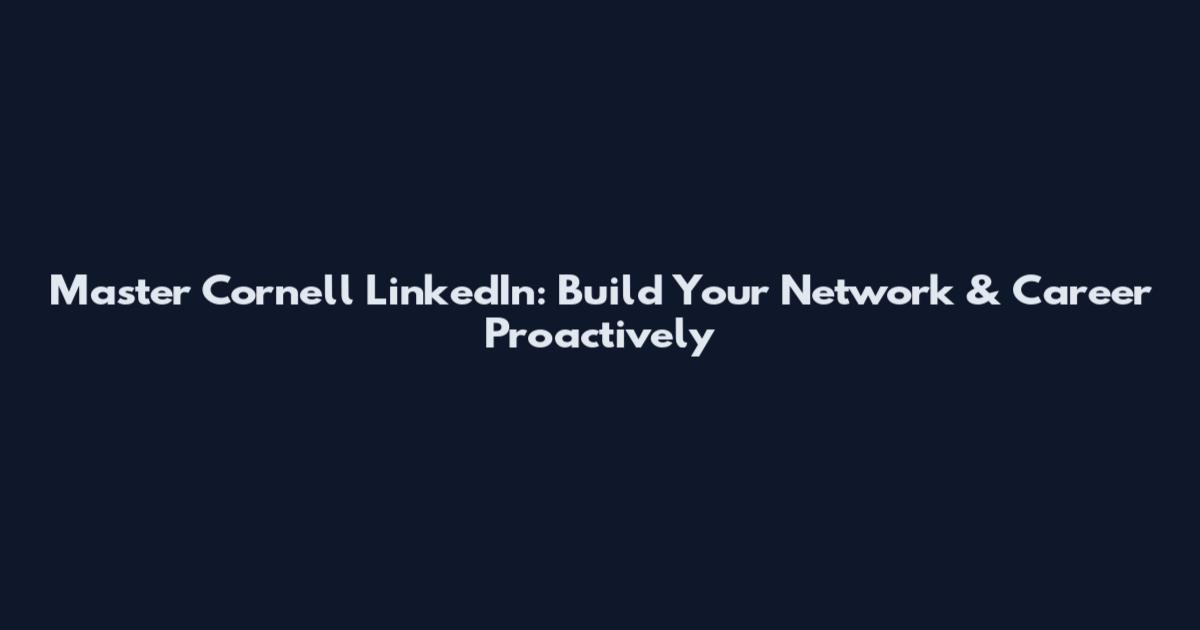 Master Cornell LinkedIn: Build Your Network & Career Proactively