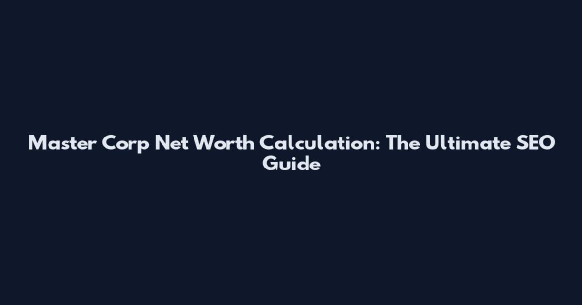 Master Corp Net Worth Calculation: The Ultimate SEO Guide