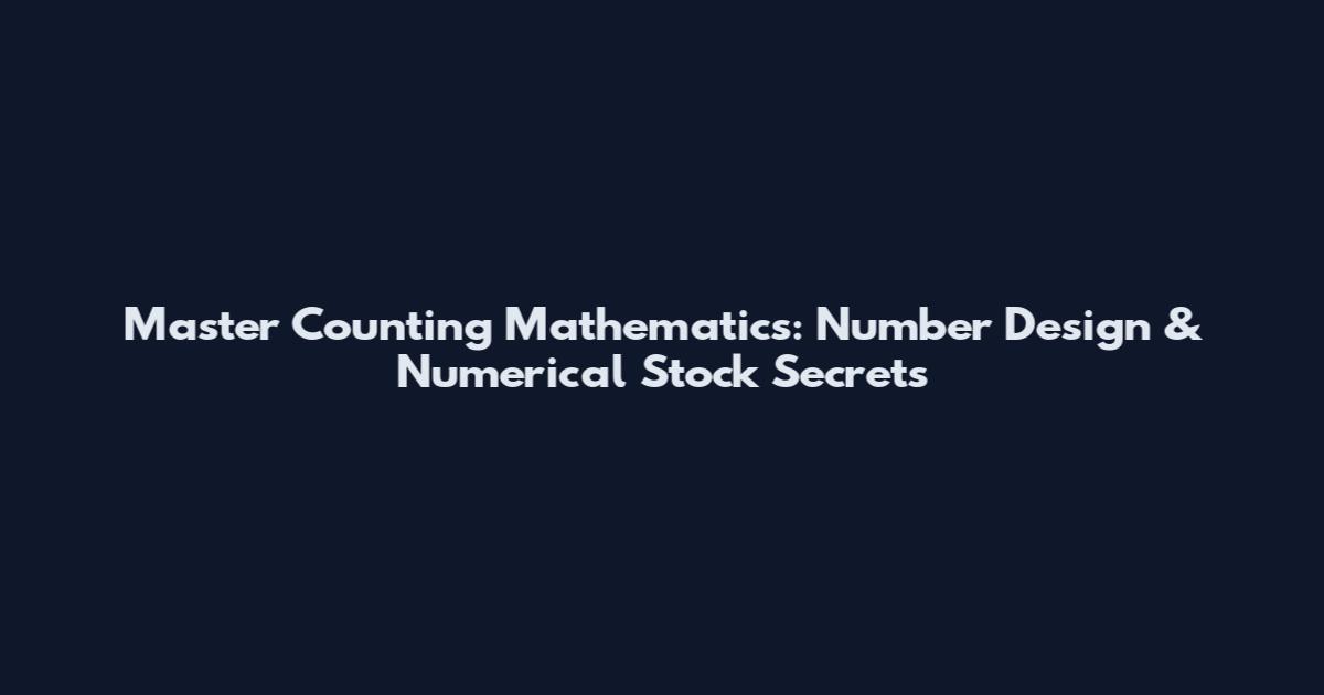 Master Counting Mathematics: Number Design & Numerical Stock Secrets