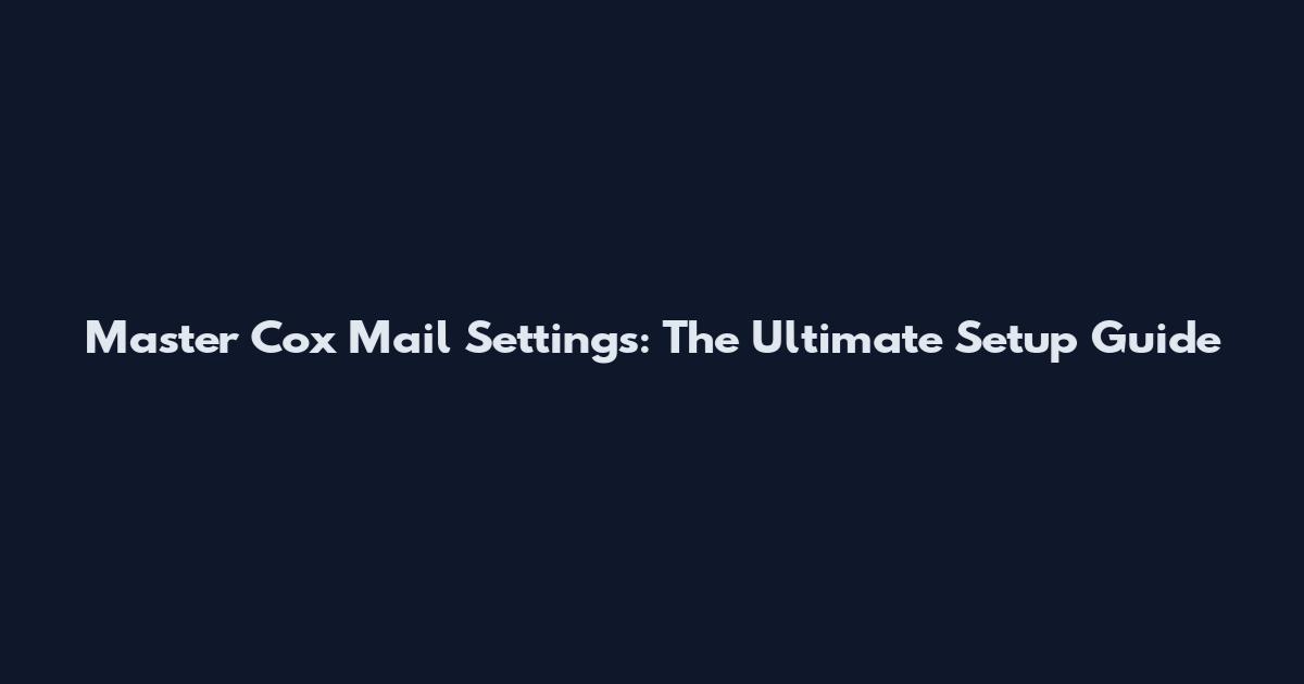 Master Cox Mail Settings: The Ultimate Setup Guide