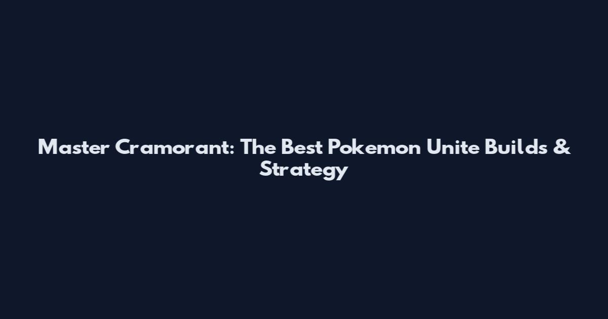 Master Cramorant: The Best Pokemon Unite Builds & Strategy