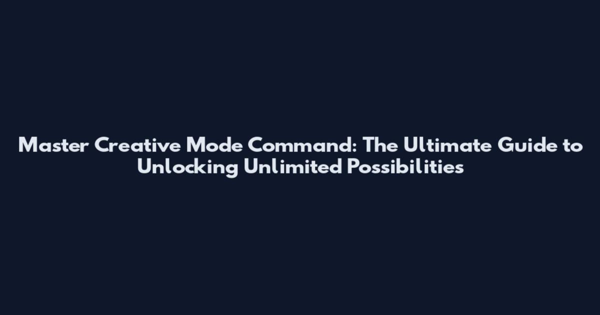 Master Creative Mode Command: The Ultimate Guide to Unlocking Unlimited Possibilities