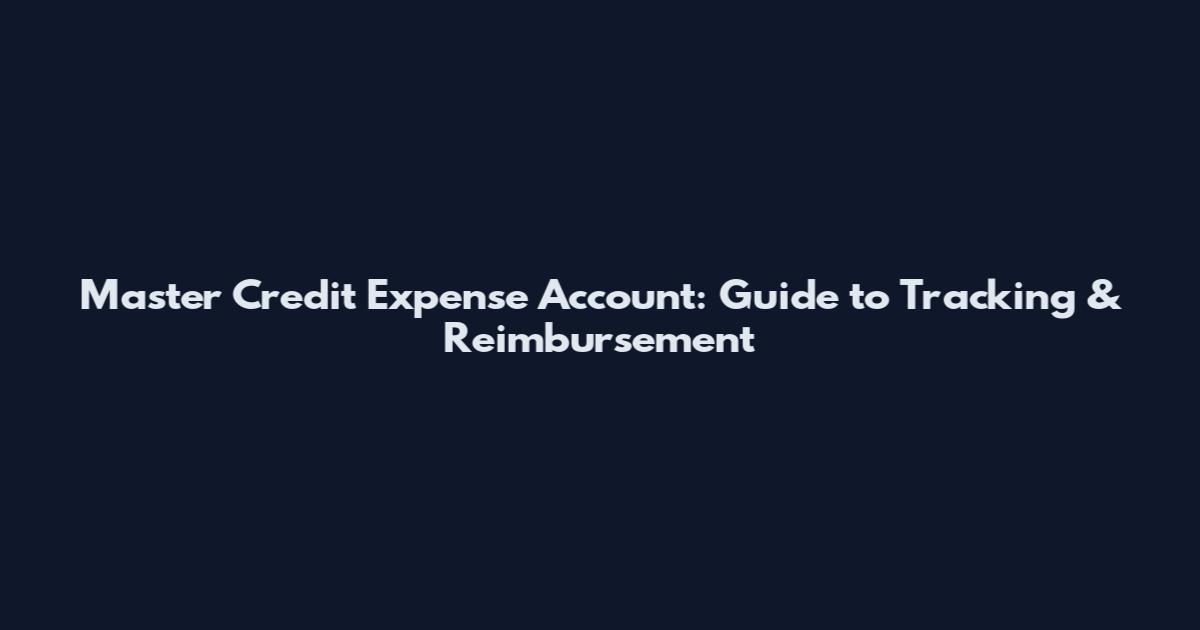Master Credit Expense Account: Guide to Tracking & Reimbursement