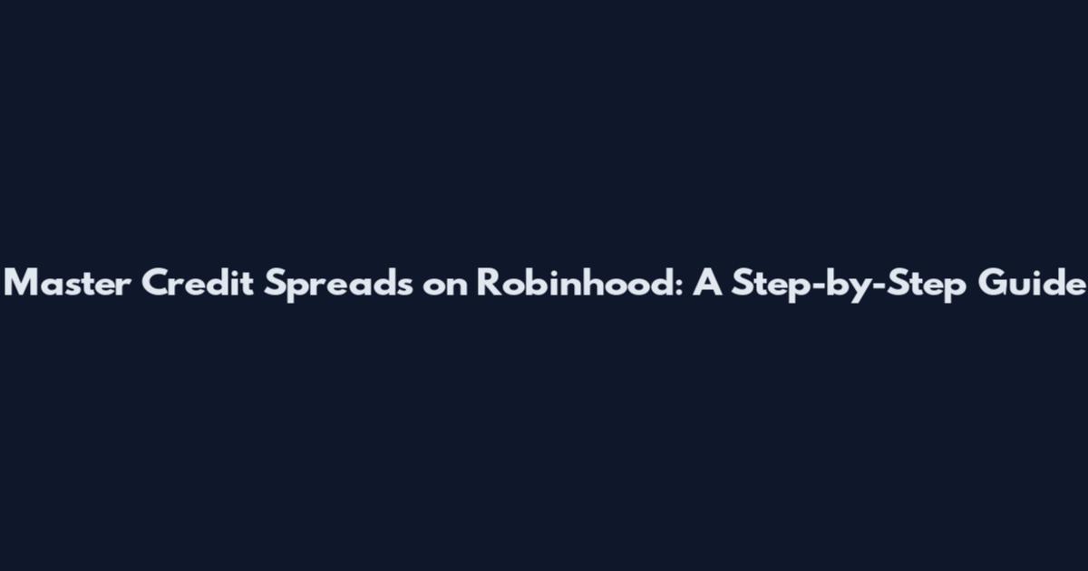 Master Credit Spreads on Robinhood: A Step-by-Step Guide