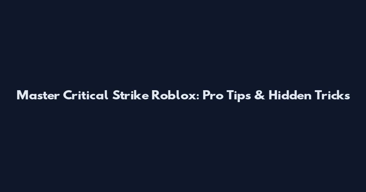 Master Critical Strike Roblox: Pro Tips & Hidden Tricks