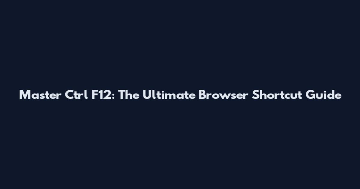 Master Ctrl F12: The Ultimate Browser Shortcut Guide