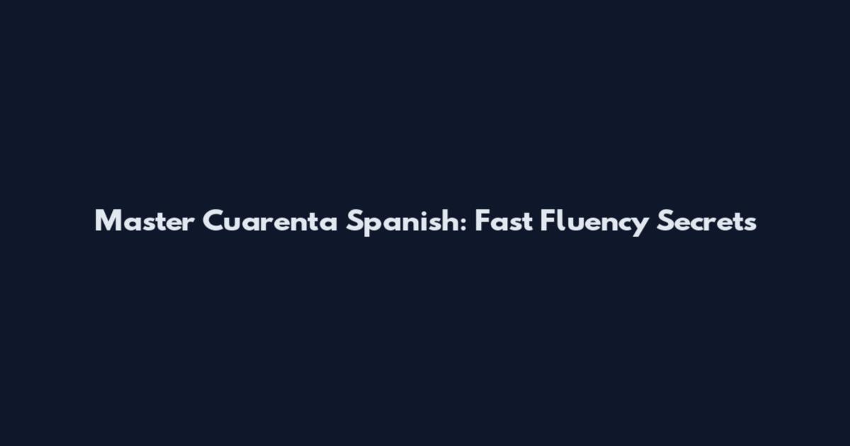 Master Cuarenta Spanish: Fast Fluency Secrets