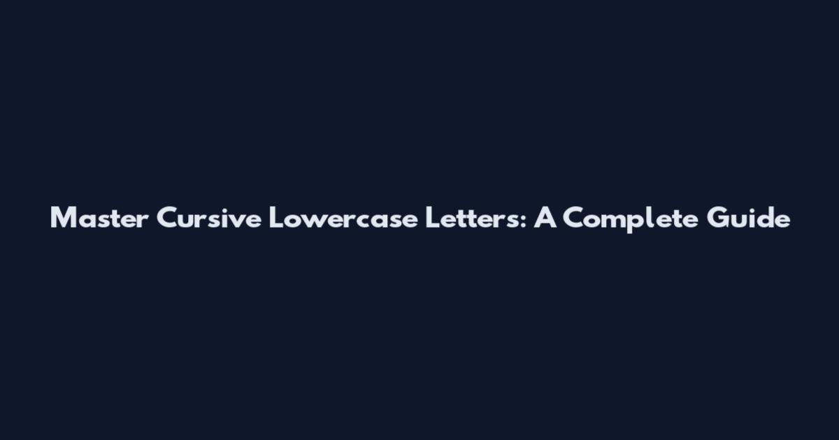 Master Cursive Lowercase Letters: A Complete Guide