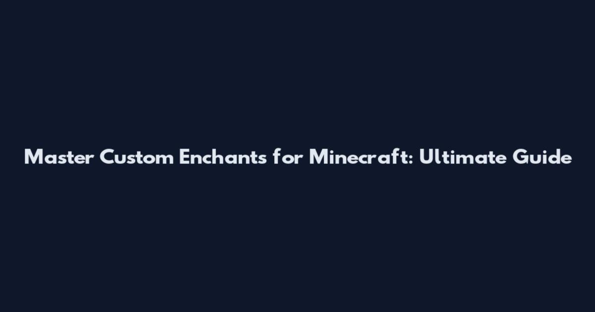 Master Custom Enchants for Minecraft: Ultimate Guide
