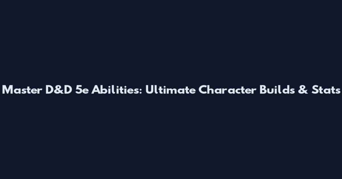 Master D&D 5e Abilities: Ultimate Character Builds & Stats