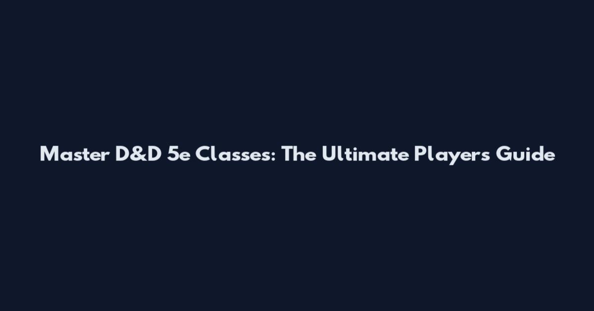 Master D&D 5e Classes: The Ultimate Player's Guide