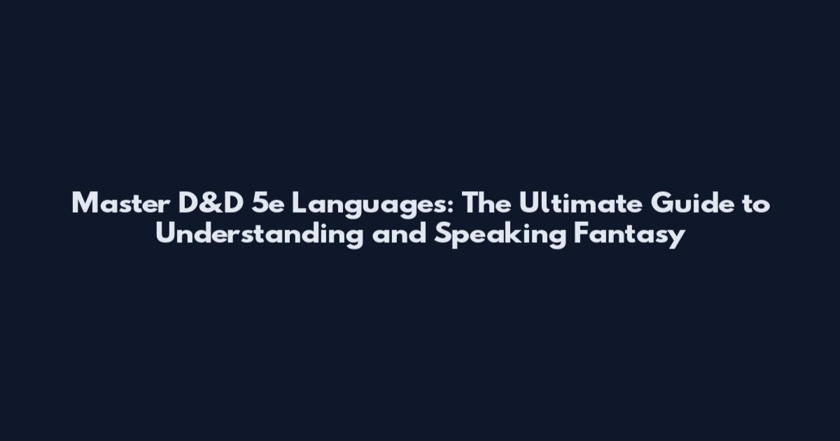 Master D&D 5e Languages: The Ultimate Guide to Understanding and Speaking Fantasy