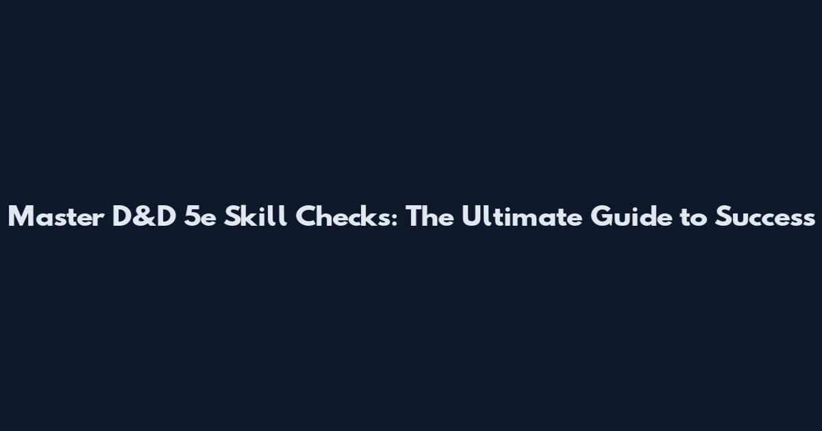 Master D&D 5e Skill Checks: The Ultimate Guide to Success