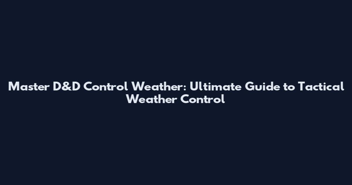 Master D&D Control Weather: Ultimate Guide to Tactical Weather Control