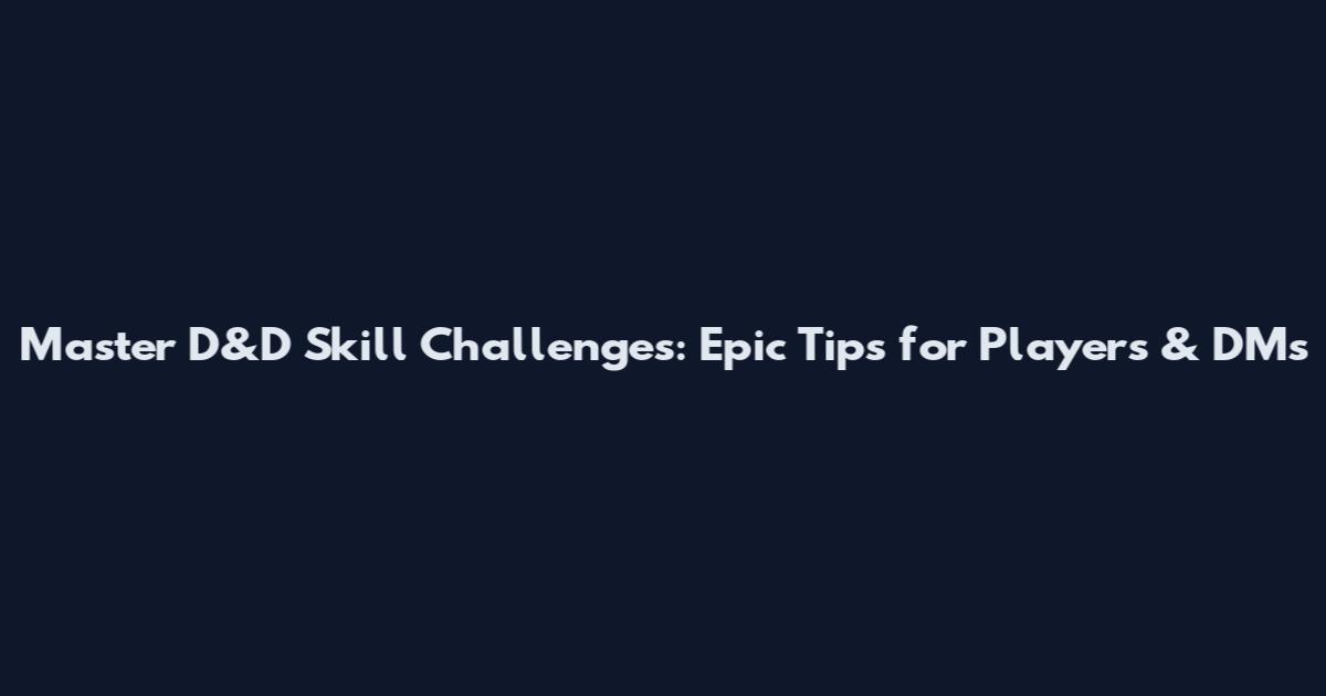 Master D&D Skill Challenges: Epic Tips for Players & DMs